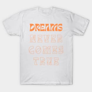 Dreams never come true T-Shirt